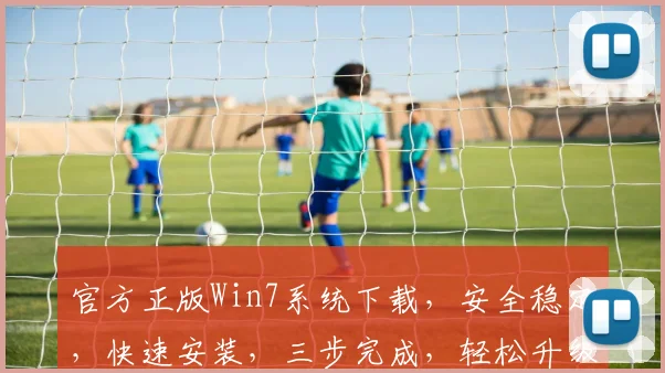 官方正版Win7系统下载，安全稳定，快速安装，三步完成，轻松升级体验