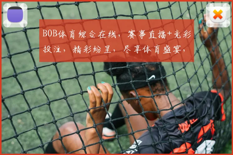 BOB体育综合在线，赛事直播+竞彩投注，精彩纷呈，尽享体育盛宴，不容错过
