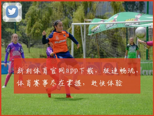 新利体育官网app下载，极速畅玩，体育赛事尽在掌握，赶快体验