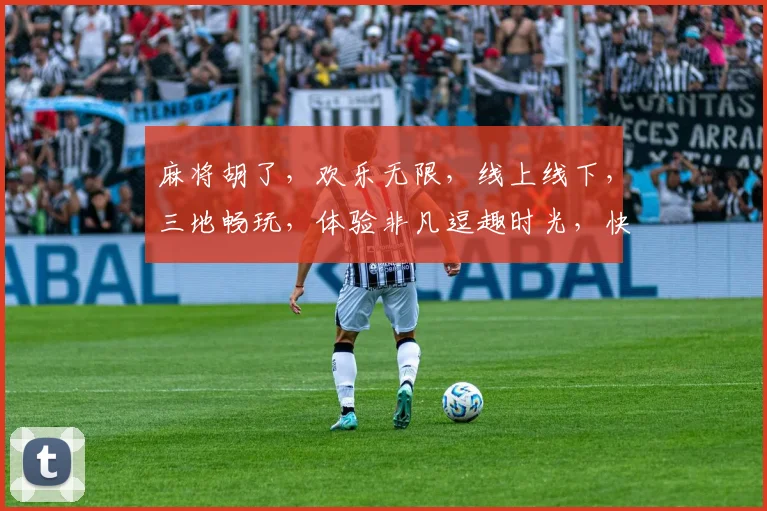 麻将胡了，欢乐无限，线上线下，三地畅玩，体验非凡逗趣时光，快来加入吧